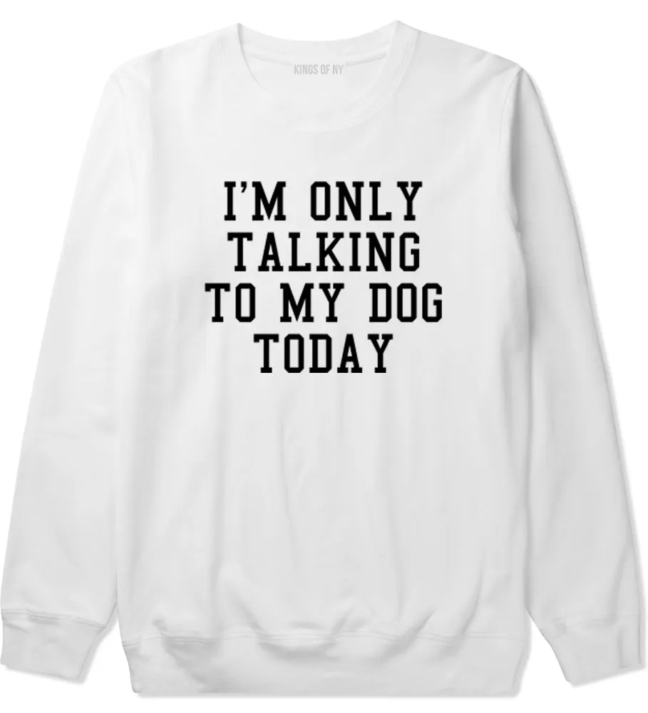 Im Only Talking To My Dog Today Mens Crewneck Sweatshirt