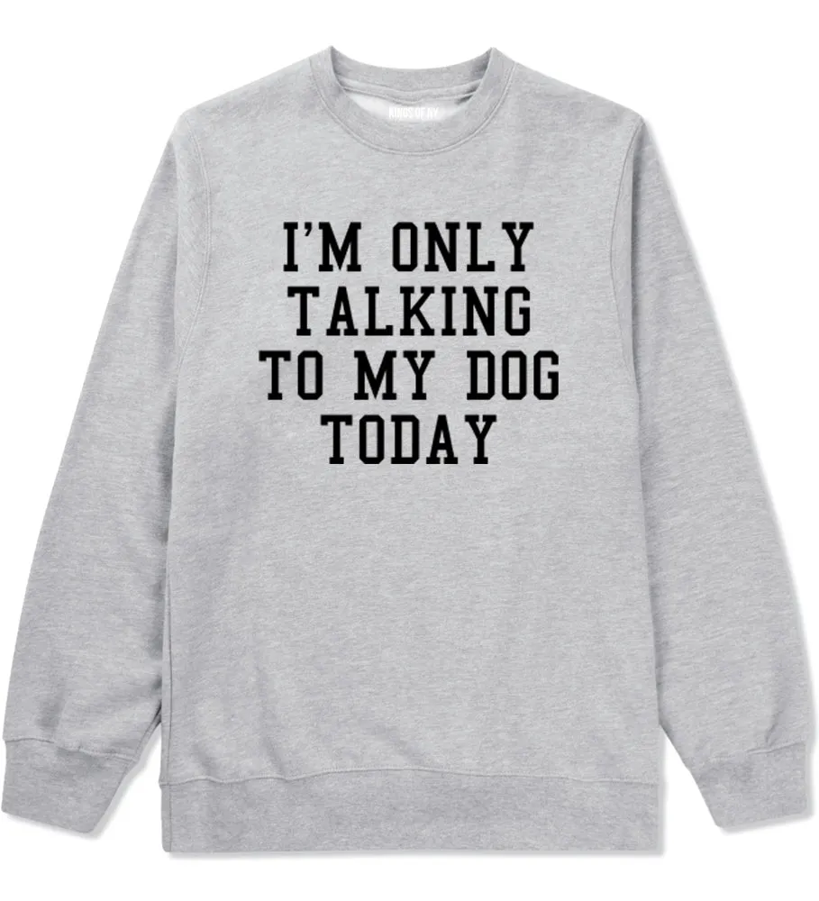 Im Only Talking To My Dog Today Mens Crewneck Sweatshirt